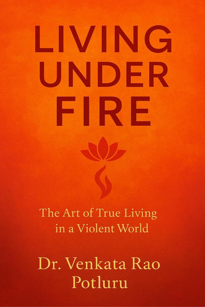 Living Under FIRE by Dr. Venkata Rao Potluru