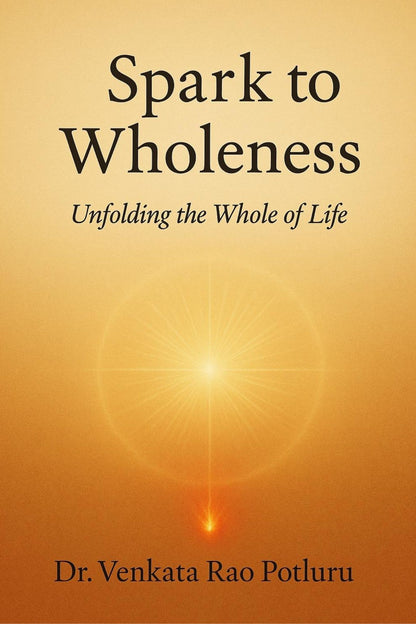 Spark To Wholeness by Dr. Venkata Rao Potluru