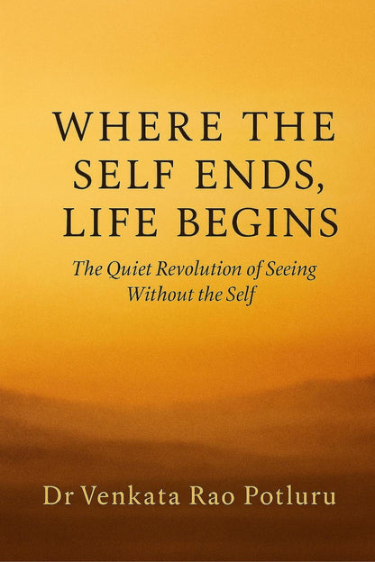 Where The Self Ends, Life Begins by Dr. Venkata Rao Potluru