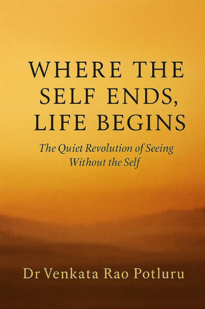 Where The Self Ends, Life Begins by Dr. Venkata Rao Potluru