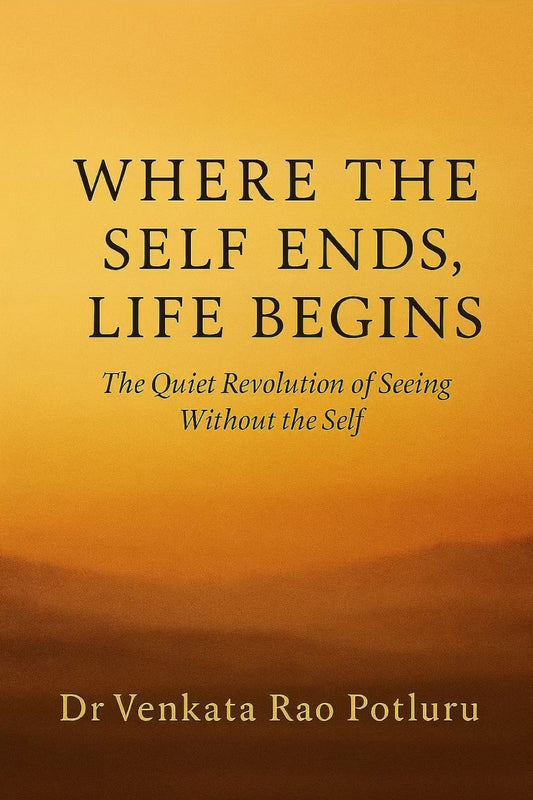 Where The Self Ends, Life Begins by Dr. Venkata Rao Potluru